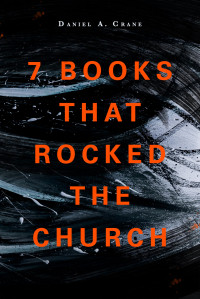 Daniel A. Crane — 7 Books That Rocked the Church