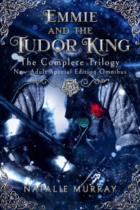 Natalie Murray — Emmie and the Tudor King, The Complete Trilogy, New Adult Special Edition Omnibus