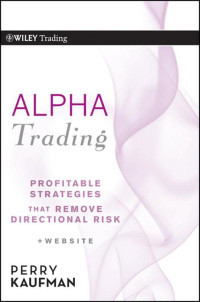 Perry J. Kaufman — Alpha Trading: Profitable Strategies That Remove Directional Risk