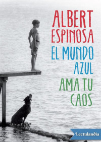 Albert Espinosa — El mundo azul. Ama tu caos