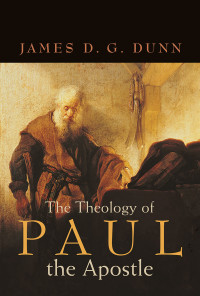 James D. G. Dunn; — The Theology of Paul the Apostle