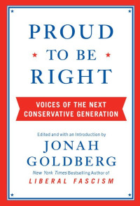 Jonah Goldberg — Proud to Be Right: Voices of the Next Conservative Generation