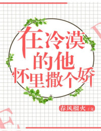 春风榴火 — 在冷漠的他怀里撒个娇