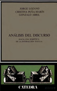 Jorge Lozano, Cristina Peña-Marín y Gonzalo Abril — Análisis del discurso · Hacia una semiótica de la interacción textual