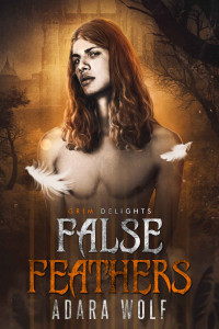 Adara Wolf — False Feathers (Grim and Sinister Delights Book 11)