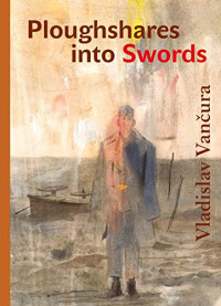 Vladislav Vančura — Ploughshares into Swords 