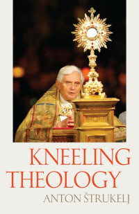 Anton Strukelj (Author) & Elden Francis Curtiss (Foreword) — Kneeling Theology