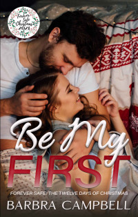 Barbra Campbell — Be My First: A dual virgin, second chance romance (Forever Safe Christmas 2021)