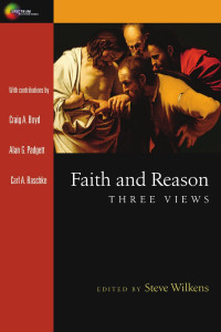 Steve Wilkens — Faith and Reason: Three Views (Spectrum Multiview Books)