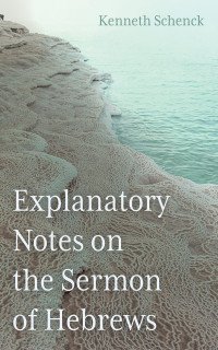 Kenneth Schenck; — Explanatory Notes on the Sermon of Hebrews