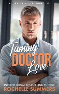 Rochelle Summers — Taming Doctor Love: Little Rock Medical: Book Four