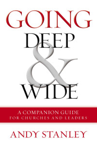 Andy Stanley; — Going Deep and Wide