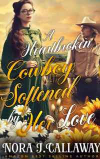 Nora J. Callaway — A Heartbroken Cowboy Softened By Her Love
