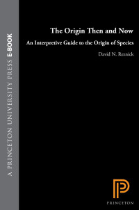 David N. Reznick — The "Origin" Then and Now: An Interpretive Guide to the "Origin of Species"