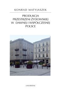 Konrad Matyjaszek; — Produkcja przestrzeni ydowskiej w dawnej i wspczesnej Polsce