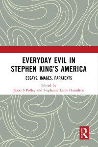 Polley Jason S — Everyday Evil in Stephen King's America; Essays, Images, Paratexts