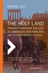 Loti, Pierre;Smith, G. Rex;Smith, Jonathan M. G.; — The Holy Land: Travels Through Galilee to Damascus and Baalbek. And the Green Mosque of Bursa Translated From the French and Annotated by G. Rex Smith with Jonathan M. G. Smith