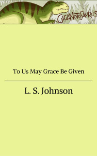 L.S. Johnson — To Us May Grace Be Given