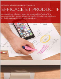 Mathieu VENISSE — EFFICACE ET PRODUCTIF: Accomplissez plus en moins de temps, dites "adieu" à la procrastination, venez à bout du perfectionniste et atteignez (enfin) les ... vous vous fixez. (Psy t. 1) (French Edition)