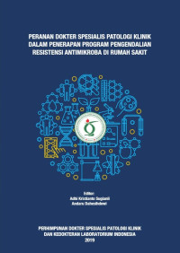 Adhi Kristianto Sugianli, Ida Parwati, Andaru Dahesihdewi, Osman Sianipar, Riat El Khair, Tonny Loho, Aziza Ariyani, Izzuki Muhashonah — Peranan Dokter Spesialis Patologi Klinik dalam Penerapan Program Pengendalian Resistensi Antimikroba di Rumah Sakit