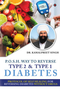 Dr. Kamalpreet Singh — P.O.S.H. WAY TO REVERSE TYPE 2 AND TYPE 1 DIABETES