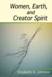 Elizabeth A. Johnson; — Women, Earth, and Creator Spirit, Revised Edition