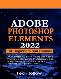 Ted Hollow — Adobe Photoshop Elements 2022 For Beginners And Seniors