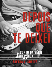 Aretha V Guedes — Depois que te deixei (Jack Rock Livro 1)