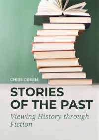 Chris Green; — Stories of the Past. Viewing History Through Fiction