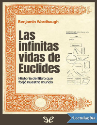 Benjamin Wardhaugh — Las Infinitas Vidas De Euclides: Historia Del Libro Que Forjó Nuestro Mundo