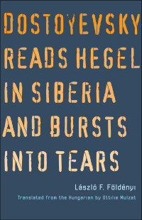 Laszlo F. Foldenyi — Dostoyevsky Reads Hegel in Siberia and Bursts into Tears