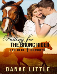 Danae Little — Falling for the Bronc Rider: A Christian Rodeo Romance (Faithful Cowboys Book 1)