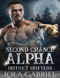 Lola Gabriel [Gabriel, Lola] — Second Chance Alpha (District Shifters Book 1)