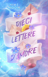 Moon, Hime — Dieci lettere d'amore (Italian Edition)