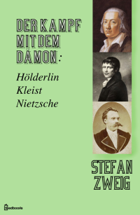 Stefan Zweig — Der Kampf mit dem Dämon: Hölderlin. Kleist. Nietzsche.