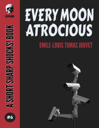 Emile-Louis Tomas Jouvet — Every Moon Atrocious (Short Sharp Shocks!, Book 6)