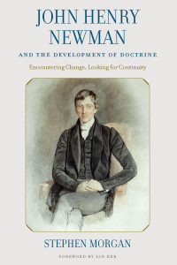 Stephen Morgan & Ian Ker (Foreword) — John Henry Newman and the Development of Docterine: Encountering Change, Looking for Continuity