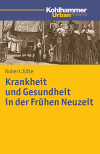 Robert Jütte — KRANKHEIT UND GESUNDHEIT IN DER FRÜHEN NEUZEIT