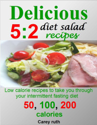 carey ruth — Delicious 5:2 diet salads recipes:low calorie recipes to take you through your intermittent fasting diet; 50, 100, and 200 calories