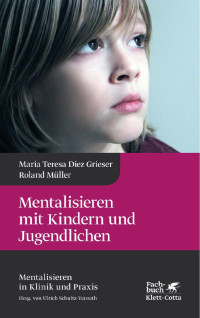 Maria Teresa Diez Grieser — Mentalisieren mit Kindern und Jugendlichen (Mentalisieren in Klinik und Praxis, Bd. 3)