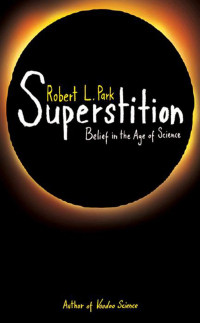 Robert L. Park — Superstition: Belief in the Age of Science