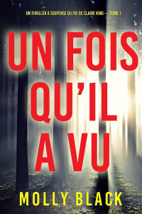 Molly Black — Un fois qu’il a vu (Un thriller à suspense du FBI de Claire King — Tome 1) (French Edition)