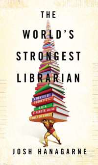 Josh Hanagarne  — The World's Strongest Librarian
