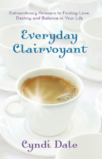 Cyndi Dale — Everyday Clairvoyant: Extraordinary Answers to Finding Love, Destiny and Balance in Your Life