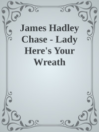 James Hadley Chase — Lady Here's Your Wreath