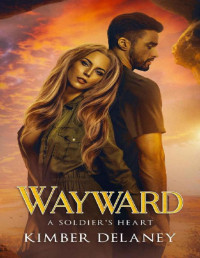 Kimber Delaney — Wayward (A Soldier's Heart Book 1)