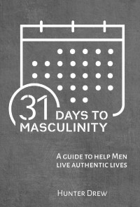 Hunter Drew — 31 Days to Masculinity: A Guide for Men to Live Authentic Lives
