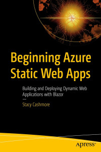 Stacy Cashmore — Beginning Azure Static Web Apps: Building and Deploying Dynamic Web Applications with Blazor