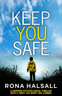 Rona Halsall — Keep You Safe: A Totally Gripping Psychological Thriller With A Jaw-Dropping Twist