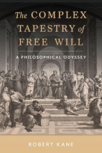 Robert Kane — The Complex Tapestry of Free Will: A Philosophical Odyssey